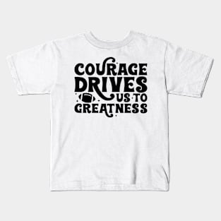 Courage drives us to greatness football Funny Quote Hilarious Sayings Humor Kids T-Shirt